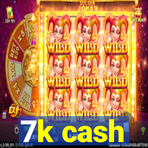 7k cash